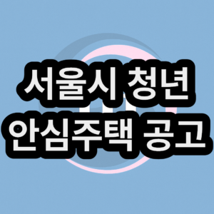 서울시 청년 안심주택 공고 및 자격 신청방법 2026년 알아보기
