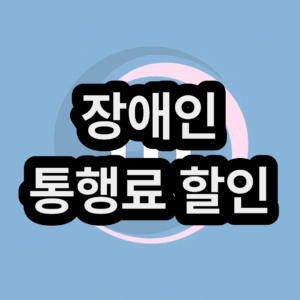 장애인 고속도로 통행료 할인 및 감면 혜택 카드 등록 신청 방법