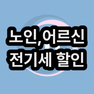 노인 & 어르신 전기세 요금 할인 및 감면 지원금 사업 신청 바로가기