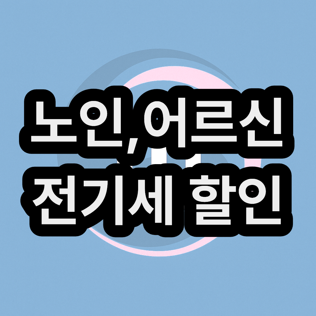 노인 & 어르신 전기세 요금 할인 및 감면 지원금 사업 신청 바로가기