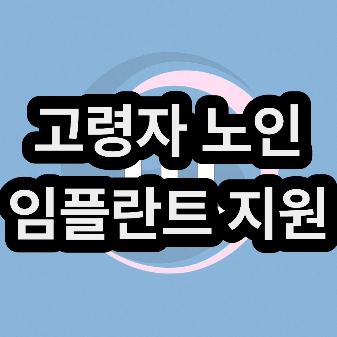 고령자 어르신 노인 임플란트 무료 지원금 사업 신청 및 대상 혜택 갯수 까지 정리