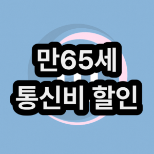만65세 노인 통신비 할인 감면 지원 사업 신청 및 혜택 정리