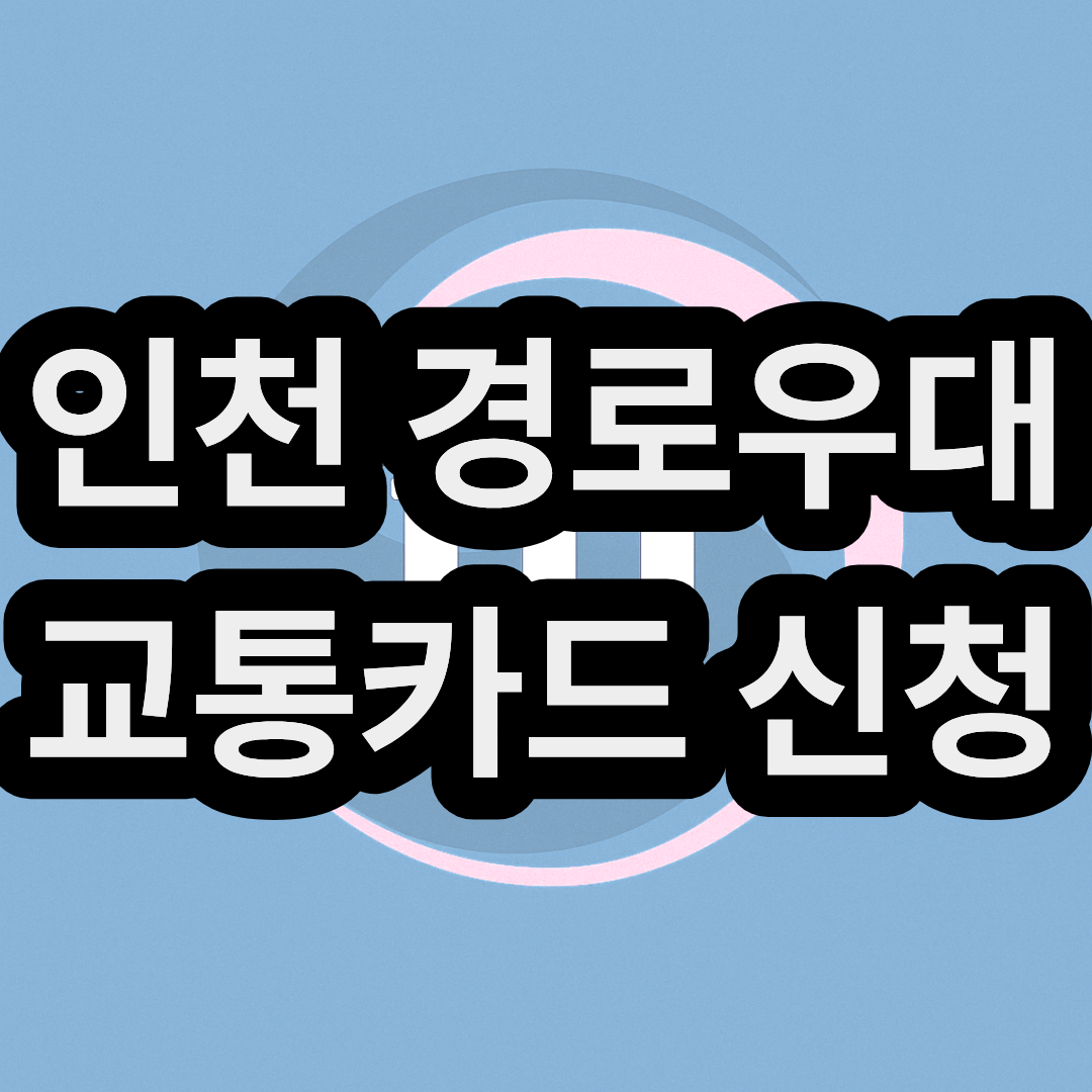 인천 경로우대 교통카드 신청 방법 (65세 이상 노인 버스비 무료로 타는 법)