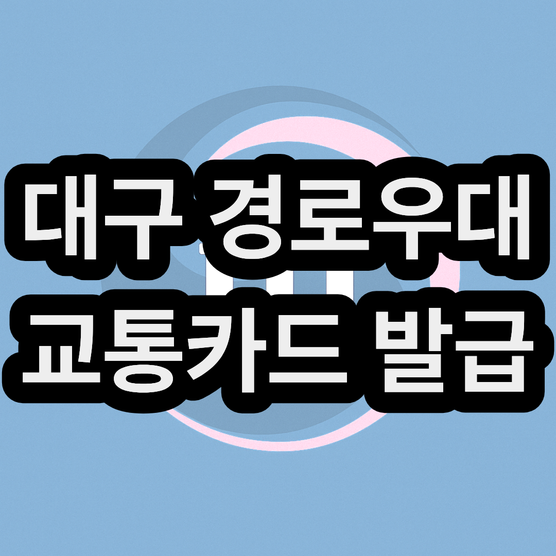 대구시 경로우대 노인용 교통카드 발급 및 등록 신청방법